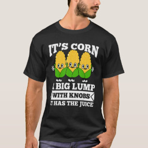 Corn It Has The Juice Itu2019s Corn T-Shirt