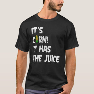 Corn  Itu2019s Corn It Has The Juice Meme T-Shirt