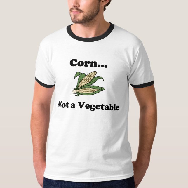 Corn... Not a vegetable T-Shirt (Front)