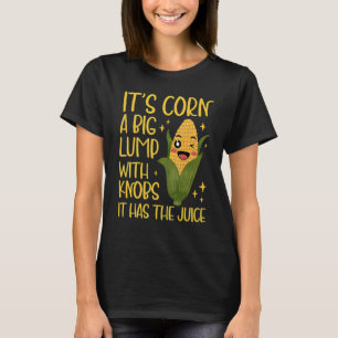 corn trendy Itu2019s corn it has the juice Corntas T-Shirt