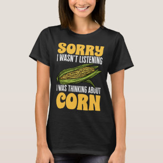 Corn Vegetables  SORRY I WASN T LISTENING T-Shirt