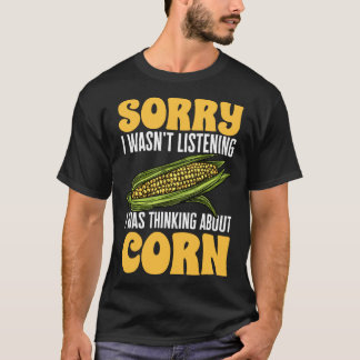 Corn Vegetables  SORRY I WASN T LISTENING T-Shirt