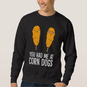 Corndog You Had Me At Corn Dogs Sweatshirt