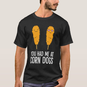 Corndog  You Had Me At Corn Dogs T-Shirt