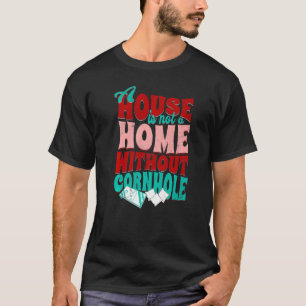 Cornhole A House Is Not A Home Without Cornhole Te T-Shirt