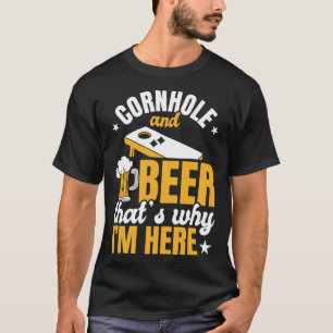 Cornhole And Beer That s Why I m Here Alcoholic Be T-Shirt