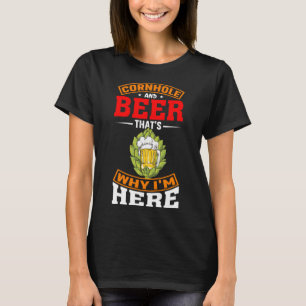 Cornhole And Beer That s Why I m Here  Cornhole Be T-Shirt