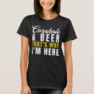 Cornhole And Beer That s Why I m Here Cornhole T-Shirt