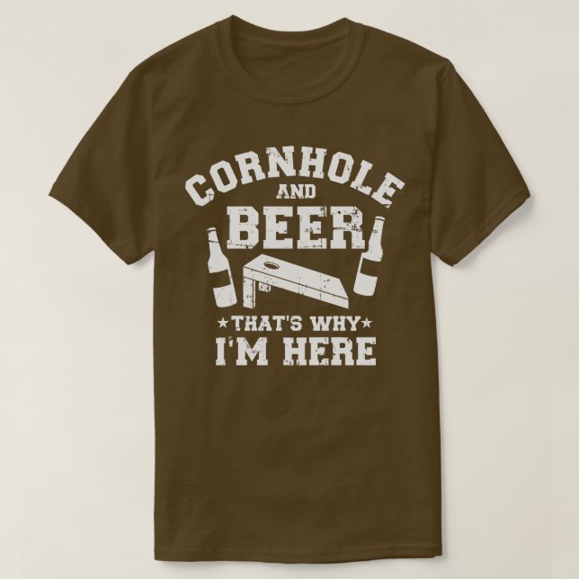 Cornhole and beer thats why Im here T-Shirt (Design Front)