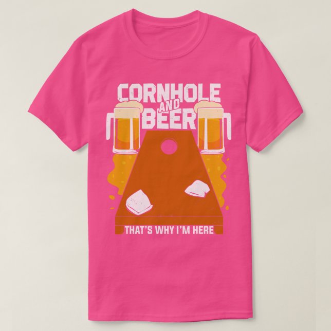 Cornhole And Beer Thats Why Im Here  T-Shirt (Design Front)
