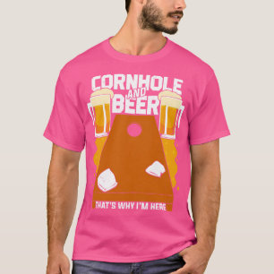 Cornhole And Beer Thats Why Im Here T-Shirt
