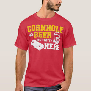 Cornhole and beer that's why I'm here T-Shirt