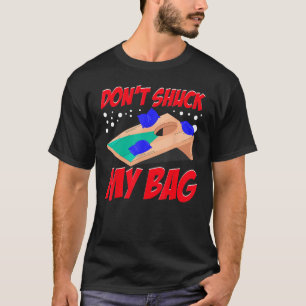 Cornhole Corn Hole Don t Shuck My Bag T-Shirt