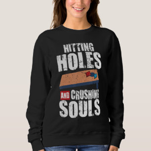 Cornhole Corn Hole Hitting Holes And Crushing Soul Sweatshirt