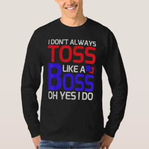 Cornhole Don t Always Toss Like A Boss Oh Yes I Do T-Shirt