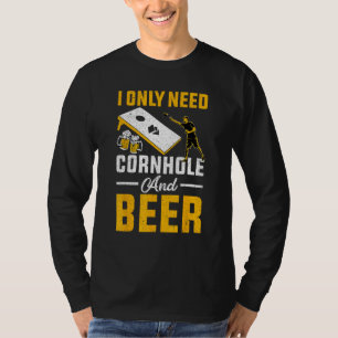 Cornhole I Only Need Cornhole And Beer Cornhole Pl T-Shirt