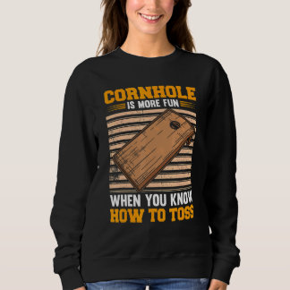 Cornhole Is Fun When You Know How To Toss Bean Bag Sweatshirt