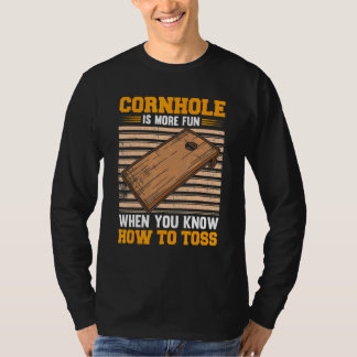 Cornhole Is Fun When You Know How To Toss Bean Bag T-Shirt