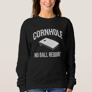Cornhole No Balls Required Sweatshirt