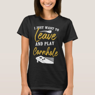 Cornhole Team Bean Bag Player Champ I Just Want To T-Shirt