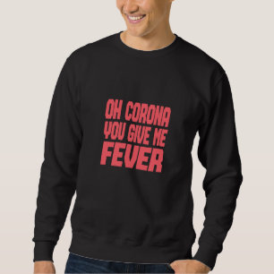 Corona - Oh Corona You Give Me Fever Sweatshirt