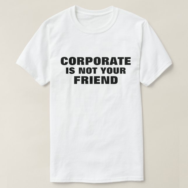 Corporate Is Not Your Friend™ T-Shirt (Design Front)