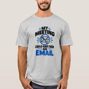Corporate Office Humour My Meeting Could Have Been T-Shirt