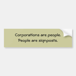 Corporations and people. People are signposts. Bumper Sticker