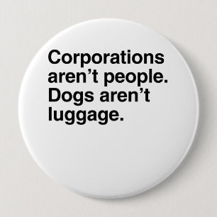Corporations aren't People. Dogs aren't Luggage.pn 10 Cm Round Badge