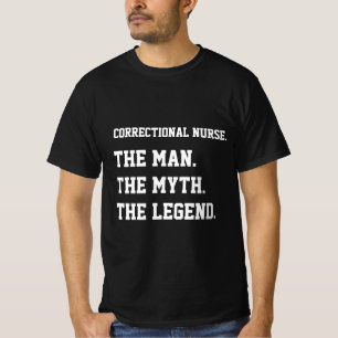 Correctional Nurse The Man The Myth The Legend T-Shirt