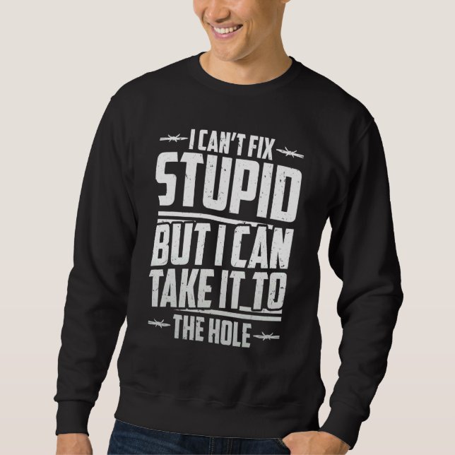 Correctional Officer I Cant Fix Stupid Sweatshirt (Front)