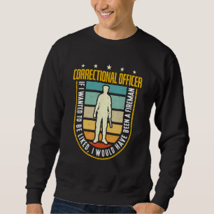 Correctional Officer If I Wanted Police Correction Sweatshirt