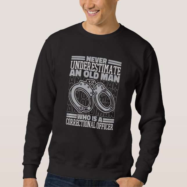 Correctional Officer Never underestimate an old ma Sweatshirt (Front)