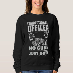 Correctional Officer No Guns Just Guts Sweatshirt