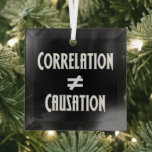 Correlation Does Not Equal Causation Funny Science Glass Tree Decoration<br><div class="desc">Correlation does not equal causation. A scientific principle known to scientists that conduct science experiments. Just because results can correlate to one another,  it does not imply a causal relationship. This is a great geek Christmas ornament gift.</div>