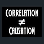 Correlation Does Not Equal Causation Science Class Poster<br><div class="desc">Correlation does not equal causation. A scientific principle known to scientists that conduct science experiments. Just because results can correlate to one another,  it does not imply a causal relationship. This is a great geek poster for a science classroom.</div>