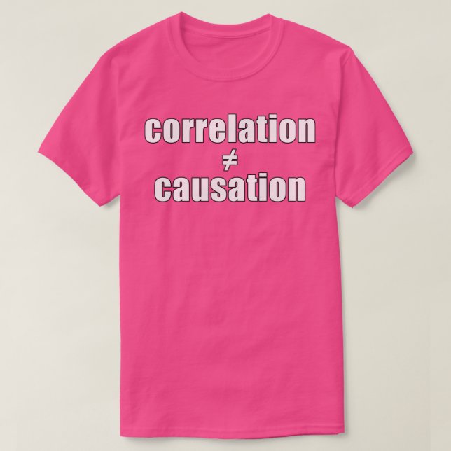 Correlation does not equal Causation  T-Shirt (Design Front)