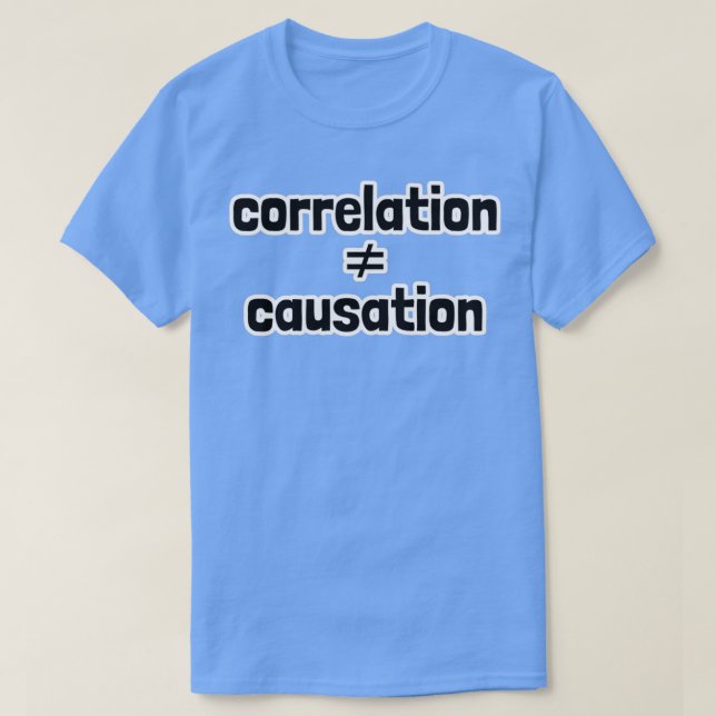 Correlation Does Not Equal Causation T-Shirt (Design Front)