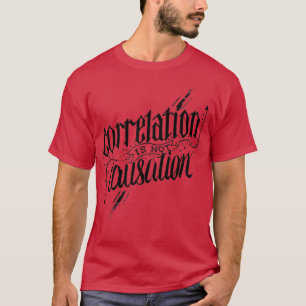 Correlation Is Not Causation 1 T-Shirt