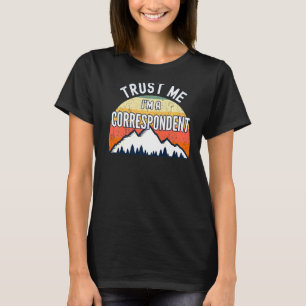 Correspondent Trust Me Im A Correspondent T-Shirt