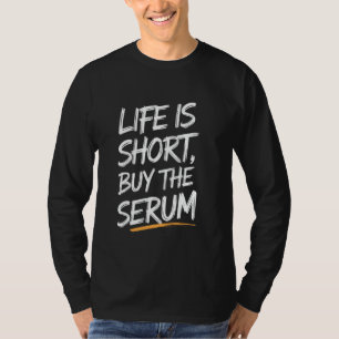 Cosmetologist Life Is Short Buy The Serum Esthetic T-Shirt