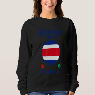 Costa Rica Is Calling And I Must Go   Costa Rican  Sweatshirt