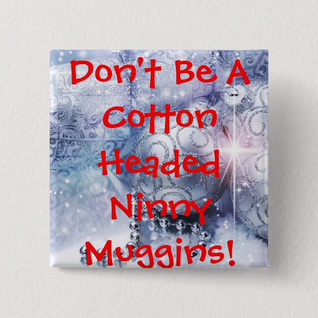 COTTON HEADED NINNY MUGGINS BUTTON (Front)