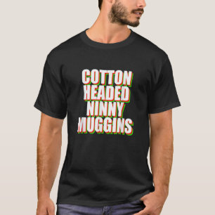 Cotton Headed Ninny Muggins  Elf Quote Ninnymuggin T-Shirt