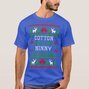 Cotton Headed Ninny Muggins Elf Quote Ugly Christm T-Shirt