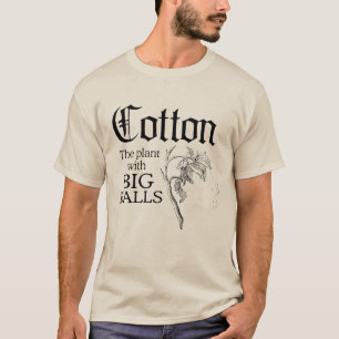 COTTON: THE PLANT WITH BIG BALLS T-Shirt