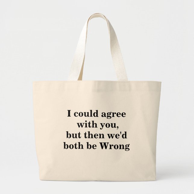 Could Agree with You, but then We'd Both be Wrong  Large Tote Bag (Front)