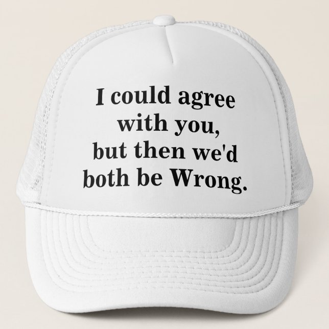 Could Agree with You, but then We'd Both be Wrong  Trucker Hat (Front)
