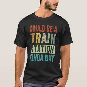 Could Be A Train Station Kinda Day 1 T-Shirt