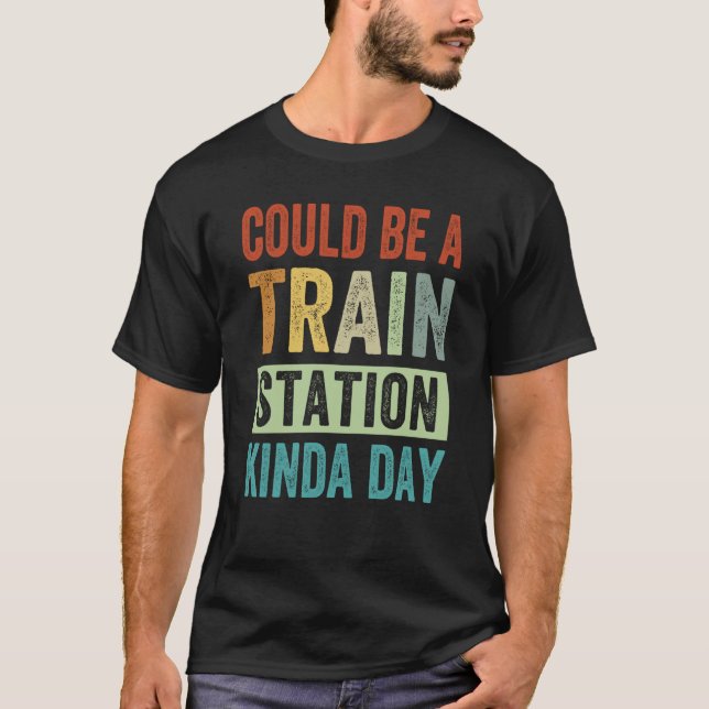 Could Be A Train Station Kinda Day  1 T-Shirt (Front)